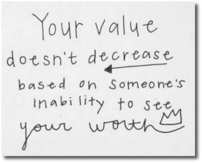 Your value doesnt decrease based on someone's inability to see your worth